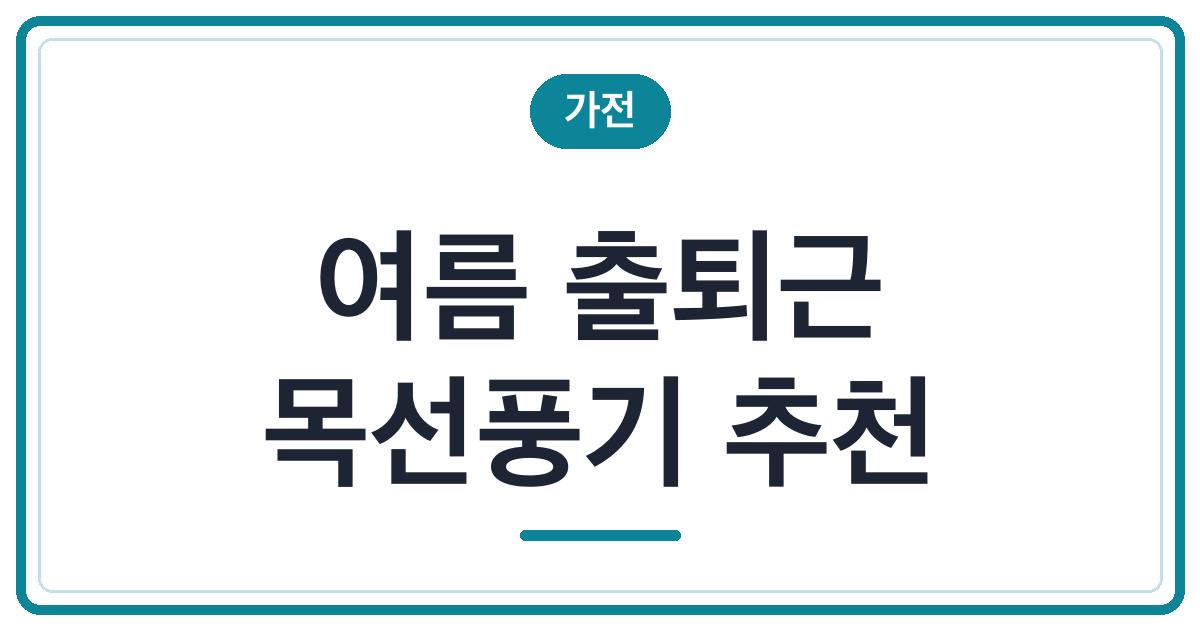 여름 출퇴근 목선풍기 추천 (냉각판 vs 일반)