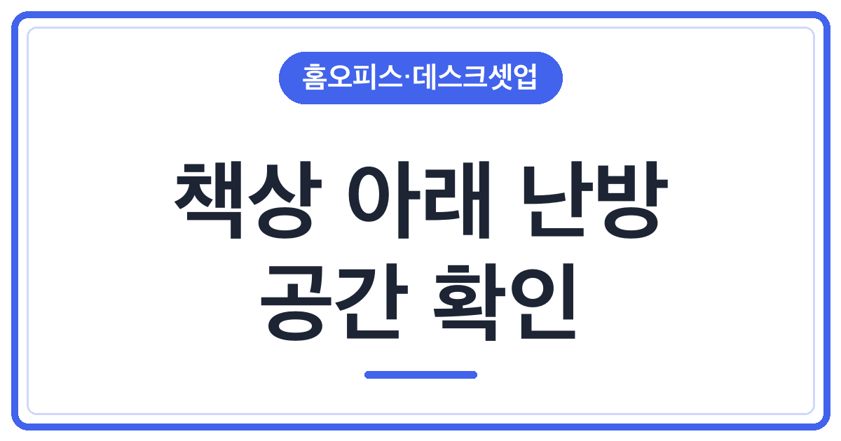 책상 아래 패널히터, 다리 공간부터 확인