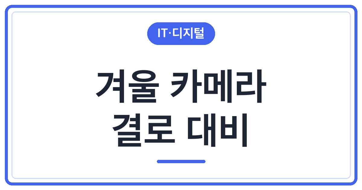 추운 밖에서 카메라를 들고 들어올 때 할 일